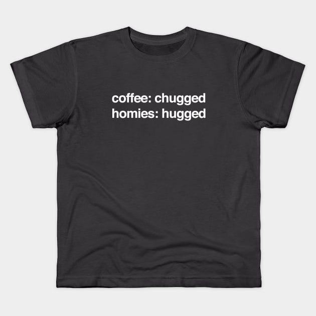 coffee: chugged   homies: hugged Kids T-Shirt by BodinStreet